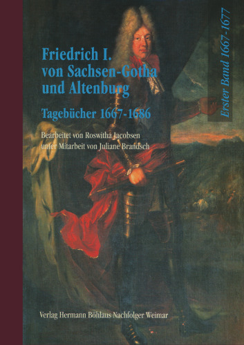 Friedrich I. von Sachsen-Gotha und Altenburg Die Tagebücher 1667–1677: Erster Band Tagebücher 1667–1677