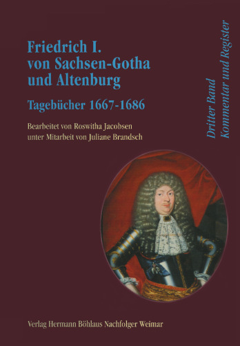 Friedrich I. von Sachsen-Gotha und Altenburg Die Tagebücher 1667–1686: Dritter Band Kommentar und Register