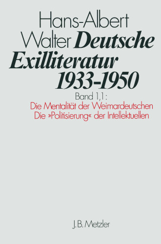 Deutsche Exilliteratur 1933–1950: Band 1: Die Vorgeschichte des Exils und seine erste Phase: Band 1.1: Die Mentalität der Weimardeutschen / Die »Politisierung« der Intellektuellen