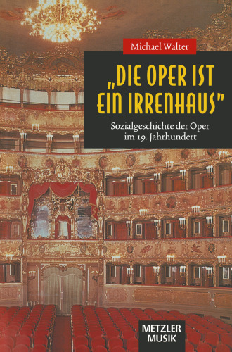 »Die Oper ist ein Irrenhaus«: Sozialgeschichte der Oper im 19. Jahrhundert