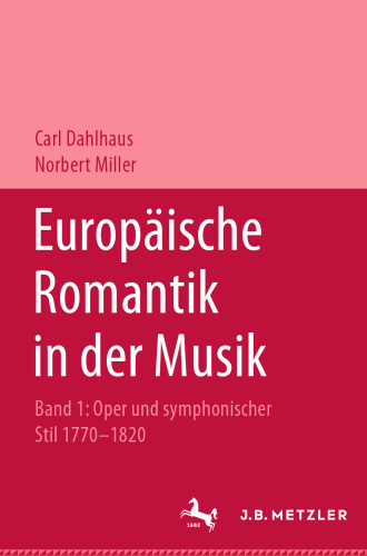 Europäische Romantik in der Musik: Band 1: Oper und symphonischer Stil 1770–1820