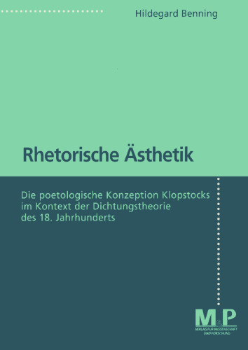 Rhetorische Ästhetik: Die poetologische Konzeption Klopstocks im Kontext der Dichtungstheorie des 18. Jahrhunderts