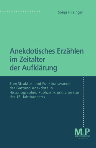 Anekdotisches Erzählen im Zeitalter der Aufklärung: Zum Struktur- und Funktionswandel der Gattung Anekdote in Historiographie, Publizistik und Literatur des 18. Jahrhunderts