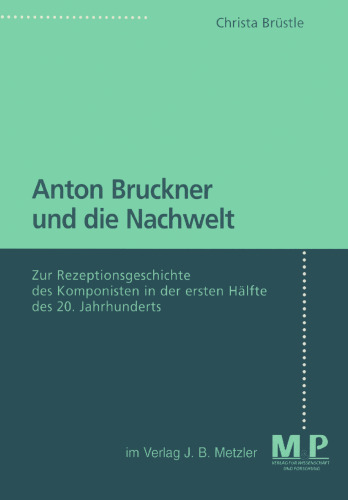 Anton Bruckner und die Nachwelt: Zur Rezeptionsgeschichte des Komponisten in der ersten Hälfte des 20. Jahrhunderts