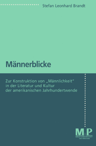 Männerblicke: Zur Konstruktion von „Männlichkeit” in der Literatur und Kultur der amerikanischen Jahrhundertwende