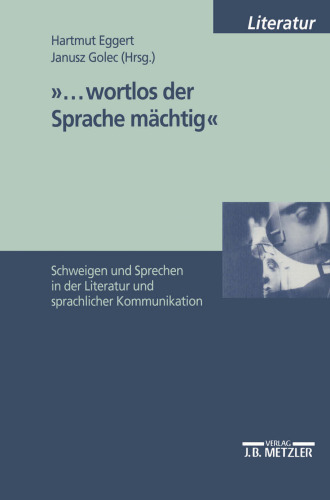 »…wortlos der Sprache mächtig«: Schweigen und Sprechen in der Literatur und sprachlicher Kommunikation