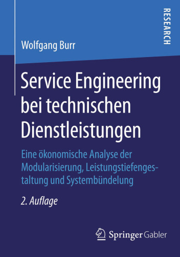 Service Engineering bei technischen Dienstleistungen: Eine ökonomische Analyse der Modularisierung, Leistungstiefengestaltung und Systembündelung