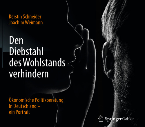 Den Diebstahl des Wohlstands verhindern: Ökonomische Politikberatung in Deutschland – ein Portrait