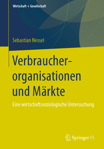 Verbraucherorganisationen und Märkte: Eine wirtschaftssoziologische Untersuchung