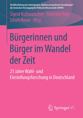 Bürgerinnen und Bürger im Wandel der Zeit: 25 Jahre Wahl- und Einstellungsforschung in Deutschland