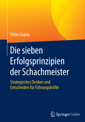 Die sieben Erfolgsprinzipien der Schachmeister: Strategisches Denken und Entscheiden für Führungskräfte