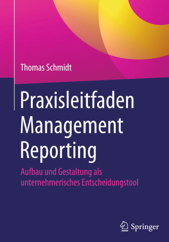 Praxisleitfaden Management Reporting: Aufbau und Gestaltung als unternehmerisches Entscheidungstool
