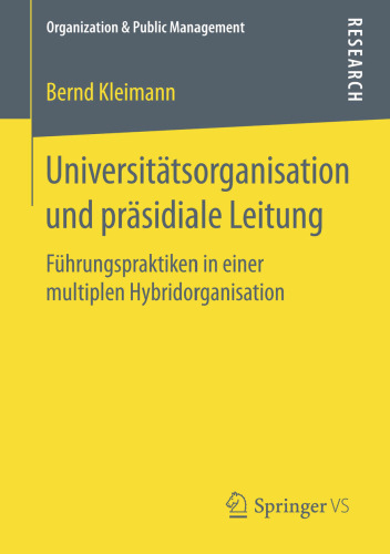 Universitätsorganisation und präsidiale Leitung: Führungspraktiken in einer multiplen Hybridorganisation