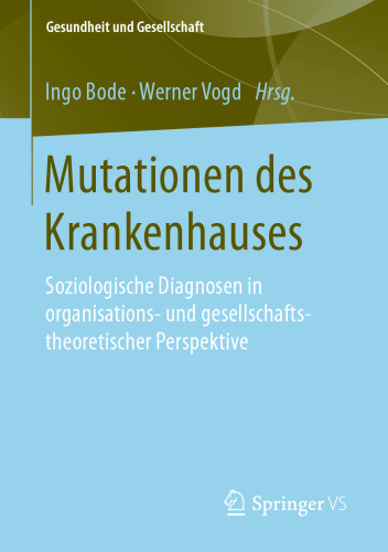 Mutationen des Krankenhauses: Soziologische Diagnosen in organisations- und gesellschaftstheoretischer Perspektive