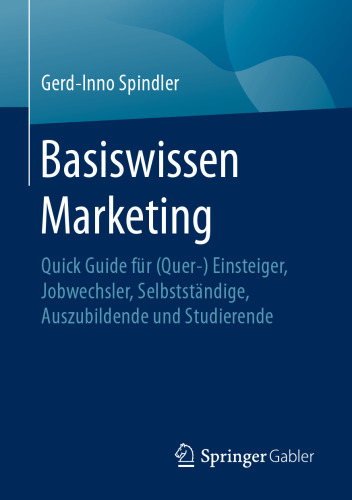 Basiswissen Marketing: Quick Guide für (Quer-) Einsteiger, Jobwechsler, Selbstständige, Auszubildende und Studierende 
