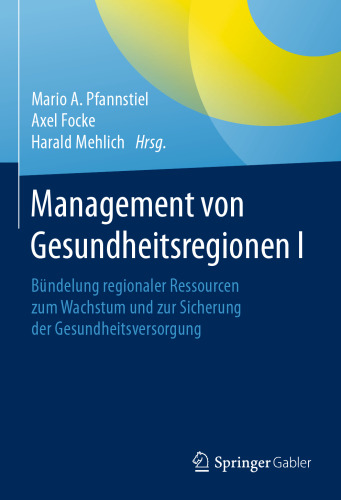 Management von Gesundheitsregionen I: Bündelung regionaler Ressourcen zum Wachstum und zur Sicherung der Gesundheitsversorgung