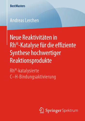Neue Reaktivitäten in RhIII-Katalyse für die effiziente Synthese hochwertiger Reaktionsprodukte: RhIII-katalysierte C-H-Bindungsaktivierung