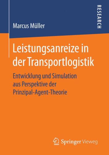 Leistungsanreize in der Transportlogistik: Entwicklung und Simulation aus Perspektive der Prinzipal-Agent-Theorie