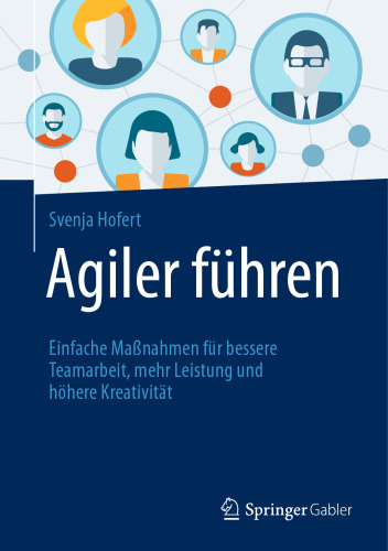 Agiler führen: Einfache Maßnahmen für bessere Teamarbeit, mehr Leistung und höhere Kreativität