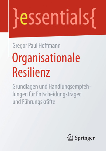 Organisationale Resilienz : Grundlagen und Handlungsempfehlungen für Entscheidungsträger und Führungskräfte 