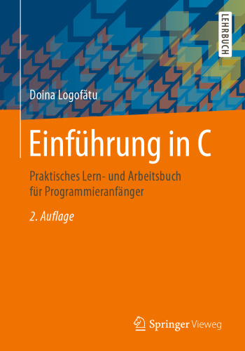 Einführung in C: Praktisches Lern- und Arbeitsbuch für Programmieranfänger