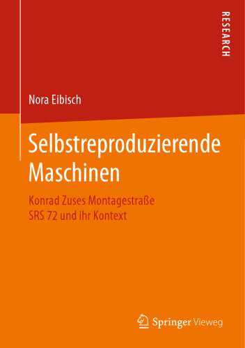 Selbstreproduzierende Maschinen: Konrad Zuses Montagestraße SRS 72 und ihr Kontext
