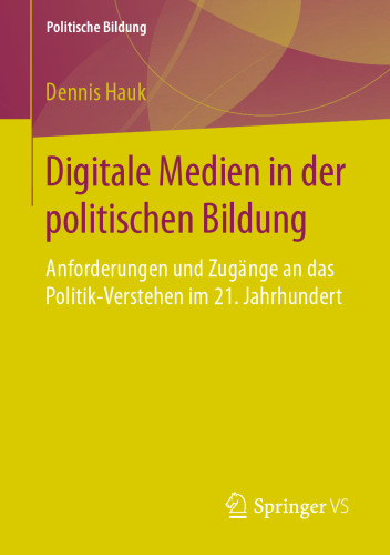 Digitale Medien in der politischen Bildung: Anforderungen und Zugänge an das Politik-Verstehen im 21. Jahrhundert