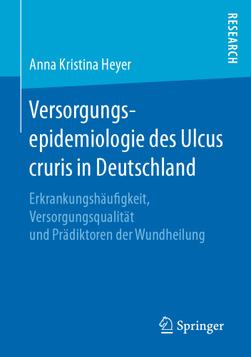 Versorgungsepidemiologie des Ulcus cruris in Deutschland: Erkrankungshäufigkeit, Versorgungsqualität und Prädiktoren der Wundheilung