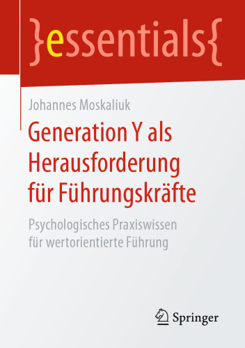 Generation Y als Herausforderung für Führungskräfte: Psychologisches Praxiswissen für wertorientierte Führung