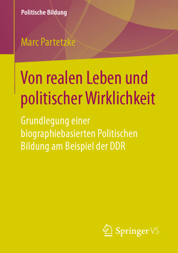 Von realen Leben und politischer Wirklichkeit: Grundlegung einer biographiebasierten Politischen Bildung am Beispiel der DDR