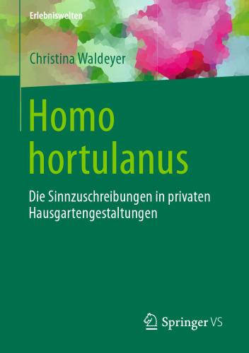 Homo hortulanus: Die Sinnzuschreibungen in privaten Hausgartengestaltungen
