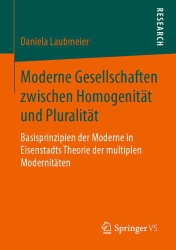 Moderne Gesellschaften zwischen Homogenität und Pluralität: Basisprinzipien der Moderne in Eisenstadts Theorie der multiplen Modernitäten