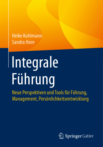 Integrale Führung: Neue Perspektiven und Tools für Führung, Management, Persönlichkeitsentwicklung