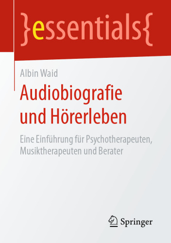 Audiobiografie und Hörerleben: Eine Einführung für Psychotherapeuten, Musiktherapeuten und Berater