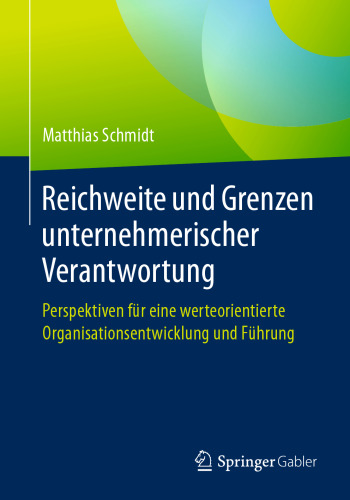 Reichweite und Grenzen unternehmerischer Verantwortung: Perspektiven für eine werteorientierte Organisationsentwicklung und Führung