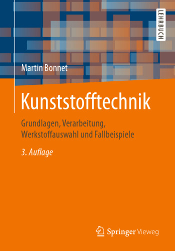 Kunststofftechnik: Grundlagen, Verarbeitung, Werkstoffauswahl und Fallbeispiele