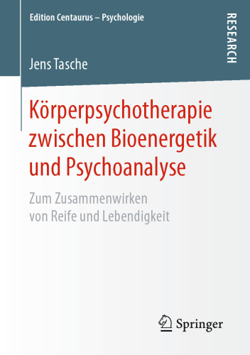 Körperpsychotherapie zwischen Bioenergetik und Psychoanalyse: Zum Zusammenwirken von Reife und Lebendigkeit