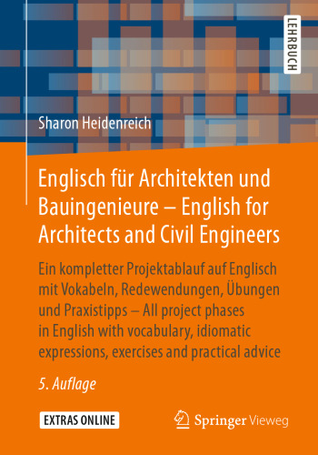 Englisch für Architekten und Bauingenieure - English for Architects and Civil Engineers: Ein kompletter Projektablauf auf Englisch mit Vokabeln, Redewendungen, Übungen und Praxistipps - All project phases in English with vocabulary, idiomatic expressions, exercises and practical advice