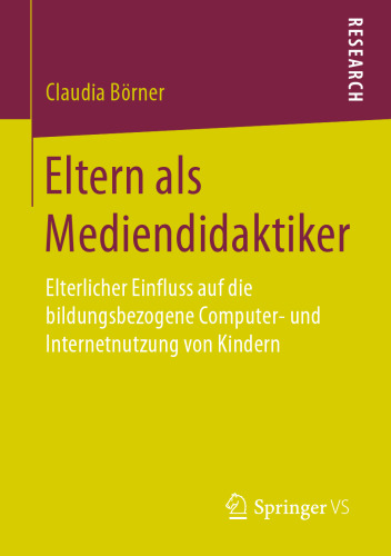 Eltern als Mediendidaktiker : Elterlicher Einfluss auf die bildungsbezogene Computer- und Internetnutzung von Kindern