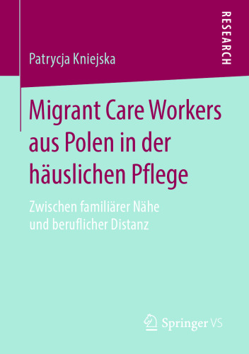 Migrant Care Workers aus Polen in der häuslichen Pflege : Zwischen familiärer Nähe und beruflicher Distanz