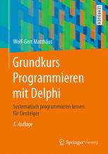 Grundkurs Programmieren mit Delphi: Systematisch programmieren lernen für Einsteiger