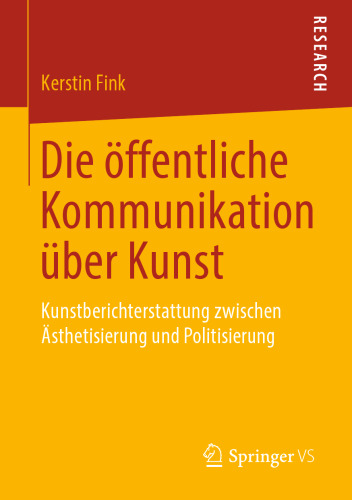 Die öffentliche Kommunikation über Kunst : Kunstberichterstattung zwischen Ästhetisierung und Politisierung