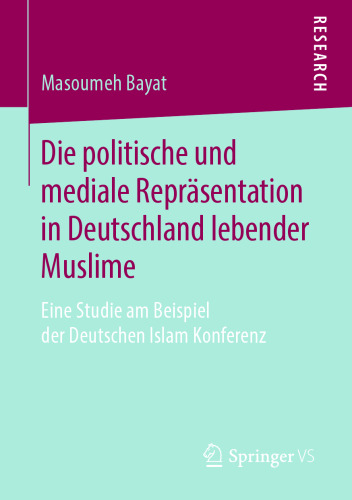 Die politische und mediale Repräsentation in Deutschland lebender Muslime: Eine Studie am Beispiel der Deutschen Islam Konferenz