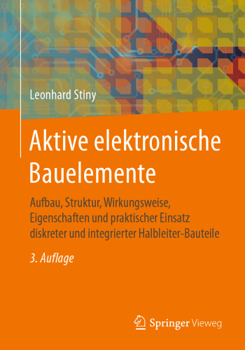 Aktive elektronische Bauelemente: Aufbau, Struktur, Wirkungsweise, Eigenschaften und praktischer Einsatz diskreter und integrierter Halbleiter-Bauteile