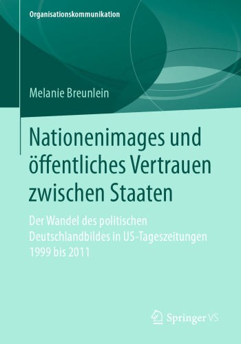 Nationenimages und öffentliches Vertrauen zwischen Staaten : Der Wandel des politischen Deutschlandbildes in US-Tageszeitungen 1999 bis 2011