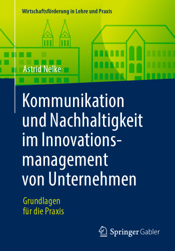 Kommunikation und Nachhaltigkeit im Innovationsmanagement von Unternehmen: Grundlagen für die Praxis