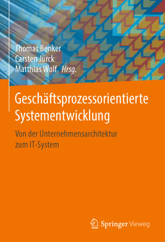 Geschäftsprozessorientierte Systementwicklung: Von der Unternehmensarchitektur zum IT-System
