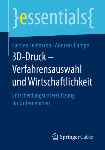 3D-Druck – Verfahrensauswahl und Wirtschaftlichkeit: Entscheidungsunterstützung für Unternehmen