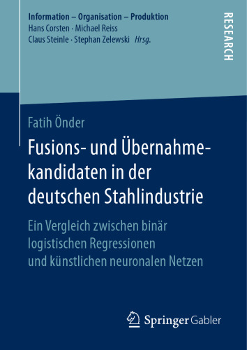 Fusions- und Übernahmekandidaten in der deutschen Stahlindustrie: Ein Vergleich zwischen binär logistischen Regressionen und künstlichen neuronalen Netzen 