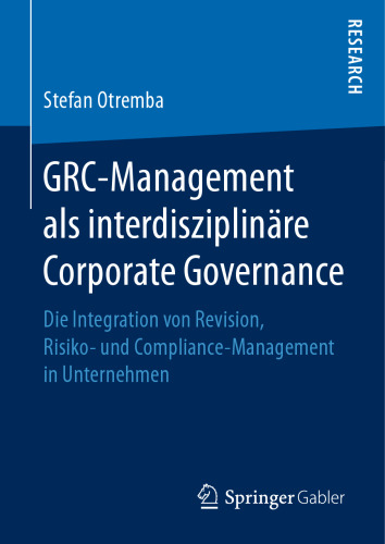 GRC-Management als interdisziplinäre Corporate Governance: Die Integration von Revision, Risiko- und Compliance-Management in Unternehmen